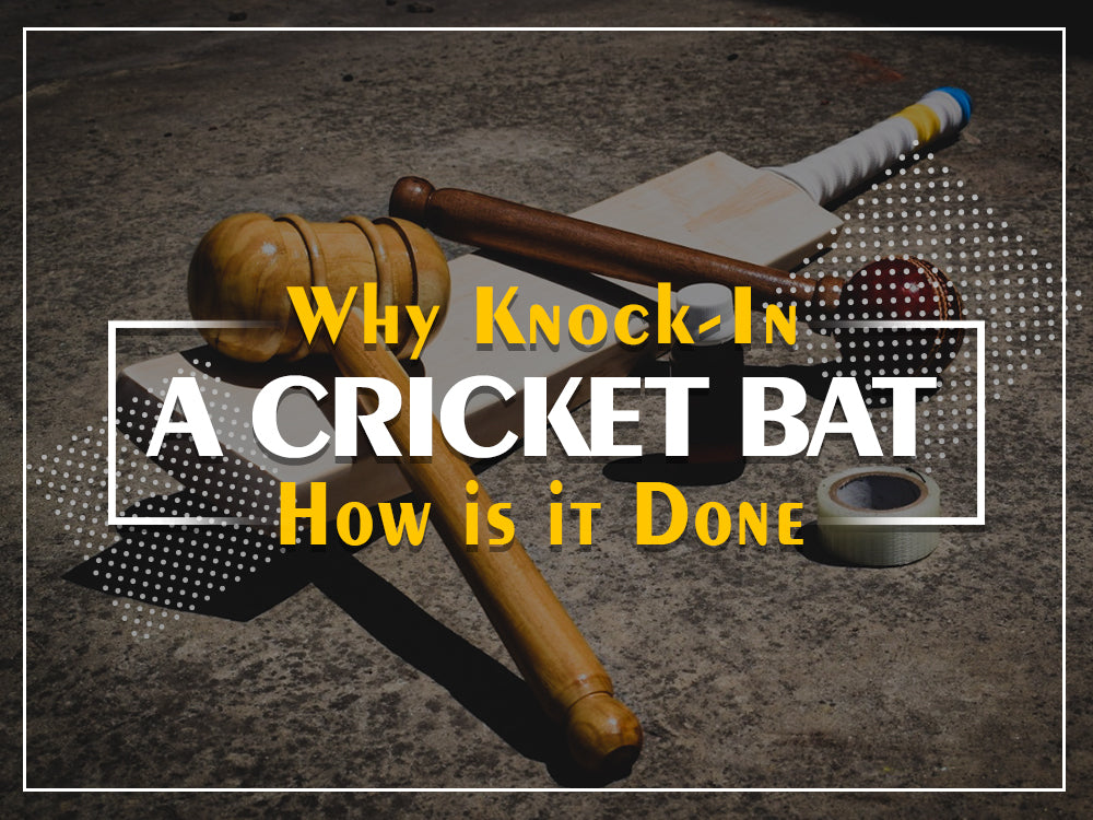 Why Knock-In A Cricket Bat And How Is It Done